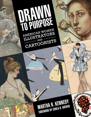 Drawn to Purpose: American Women Illustrators and Cartoonists - Kennedy, Martha H, and Hayden, Carla D (Foreword by)