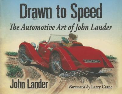 Drawn to Speed: The Automotive Art of John Lander - Lander, John