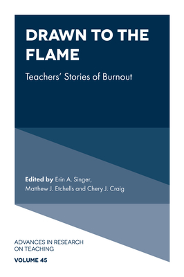 Drawn to the Flame: Teachers' Stories of Burnout - Singer, Erin A (Editor), and Etchells, Matthew J (Editor), and Craig, Cheryl J (Editor)