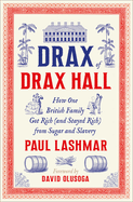 Drax of Drax Hall: How One British Family Got Rich (and Stayed Rich) from Sugar and Slavery