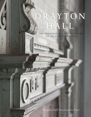 Drayton Hall: The Creation and Preservation of an American Icon - Drayton Hall Preservation Trust