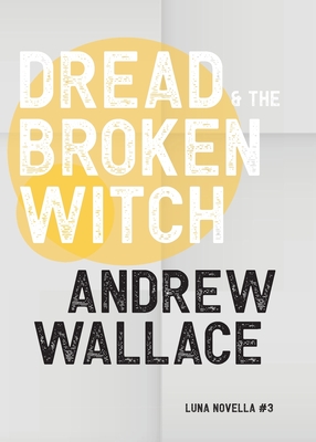 Dread and The Broken Witch - Wallace, Andrew