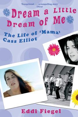 Dream a Little Dream of Me: The Life of 'Mama' Cass Elliot - Fiegel, Eddi