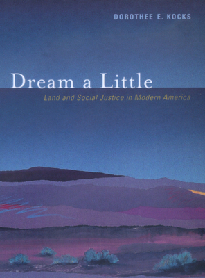 Dream a Little: Land and Social Justice in Modern America - Kocks, Dorothee E