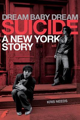 Dream Baby Dream: Suicide: A New York Story - Needs, Kris