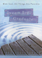 Dream Big, Graduate: With God All Things Are Possible