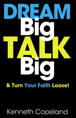 Dream Big, Talk Big: And Turn Your Faith Loose! - Copeland, Kenneth