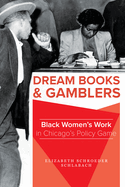 Dream Books and Gamblers: Black Women's Work in Chicago's Policy Game