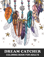 Dream Catcher Coloring Book for Adults: Native American Dream Catcher and Feather Designs with Stress Relief Patterns - Colouring Book for Happiness, Meditation and Relaxation