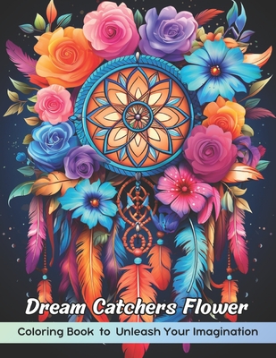 Dream Catchers Flower Coloring Book: Dream Catchers Flower Coloring Page, Whimsical Floral Designs for Creative Coloring - Sherrill, Shanna