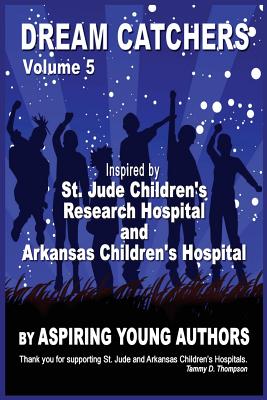 Dream Catchers Volume 5: Aspiring Young Authors - Thompson, Tammy D, and Authors, Aspiring Young