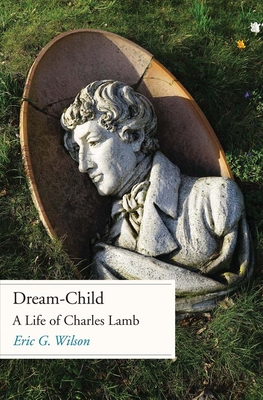 Dream-Child: A Life of Charles Lamb - Wilson, Eric G