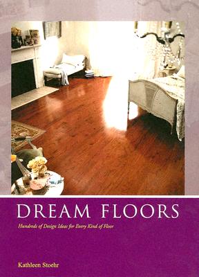 Dream Floors: Hundreds of Design Ideas for Every Kind of Floor - Stoehr, Kathleen S