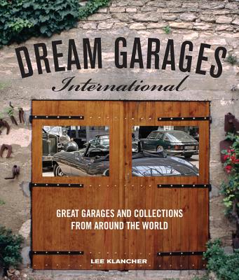 Dream Garages International: Great Garages and Collections from Around the World - Klancher, Lee