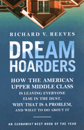 Dream Hoarders: How the American Upper Middle Class Is Leaving Everyone Else in the Dust, Why That Is a Problem, and What to Do About It, 2nd Edition