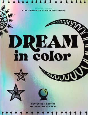 Dream in Color: A Coloring Book for Creative Minds (Featuring 40 Bonus Waterproof Stickers!) - Thompson, Brita Lynn, and Blue Star Press (Producer)