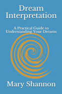 Dream Interpretation: A Practical Guide to Understanding Your Dreams