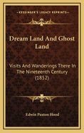 Dream Land and Ghost Land: Visits and Wanderings There in the Nineteenth Century (1852)