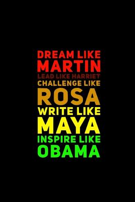 Dream Like Martin Lead Like Harriet Challenge Like Rosa Write Like Maya Inspire Like Obama: 6x9 120 Lined Sheets Matte Cover Black History Black Pride Black Empowerment Journal (Diary Notebook) to Write in - Inspiration Journals, Spark of, and Design Journals, Purpose by