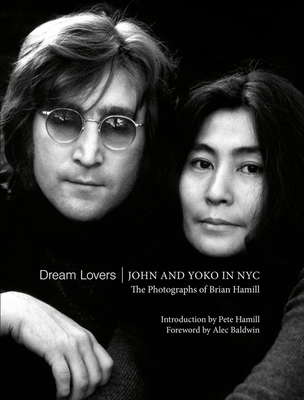 Dream Lovers: John and Yoko in NYC: The Photographs of Brian Hamill - Hamill, Brian, and Baldwin, Alec (Foreword by)