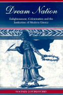 Dream Nation: Enlightenment, Colonization and the Institution of Modern Greece