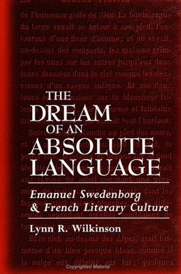 Dream of Absolute Language: Emanuel Swedenborg and French Literary Culture - Wilkinson, Lynn R