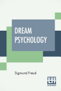 Dream Psychology: Psychoanalysis For Beginners. Authorized English Translation By Montague David Eder With An Introduction By Andr Tridon