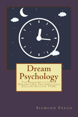 Dream Psychology: The Interpretation of Dreams (Die Traumdeutung English Edition 1920) - Eder, M D (Translated by), and Freud, Sigmund