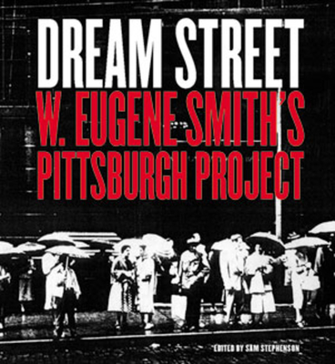 Dream Street: W. Eugene Smith's Pittsburgh Project - Stephenson, Sam (Editor), and Smith, W Eugene (Photographer), and Trachtenberg, Alan (Text by)