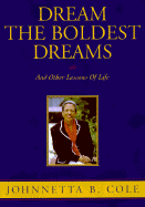 Dream the Boldest Dreams: And Other Lessons of Life - Cole, Johnnetta Betsch, and Cole, Johnetta B