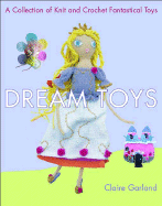 Dream Toys: A Collection of Knit and Crochet Fantastical Toys