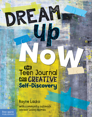 Dream Up Now TM: The Teen Journal for Creative Self-Discovery - Lacko, Rayne, and Holmes, Lesley