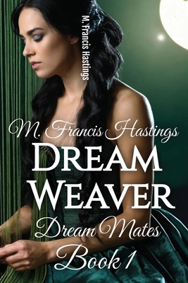 Dream Weaver: Dream Mates Book 1 - Hastings, M Francis