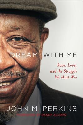 Dream with Me: Race, Love, and the Struggle We Must Win - Perkins, John M, and Alcorn, Randy (Foreword by)