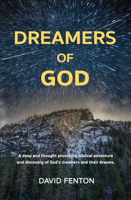 Dreamers of God: A deep and thought provoking biblical adventure and discovery of God's dreamers and their dreams. - Fenton, David