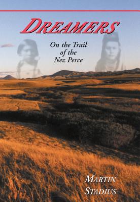 Dreamers: On the Trail of the Nez Perce - Stadius, Martin
