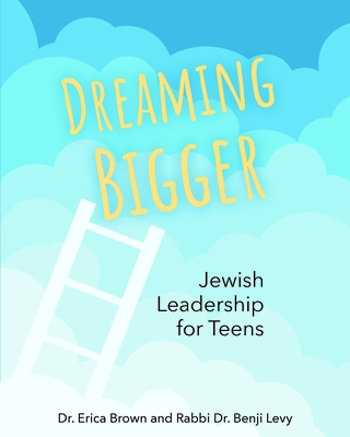 Dreaming Bigger: Jewish Leadership for Teens - Brown, Erica, Dr., and Levy, Benji, Rabbi
