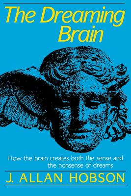 Dreaming Brain: How the Brain Create Both the Sense and the Nonsense of Dreams - Hobson, J Allan, MD