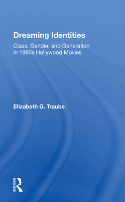 Dreaming Identities: Class, Gender, and Generation in 1980s Hollywood Movies - Traube, Elizabeth G