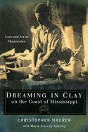Dreaming in Clay on the Coast of Mississippi: Love and Art at Shearwater