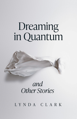 Dreaming in Quantum and Other Stories - Clark, Lynda