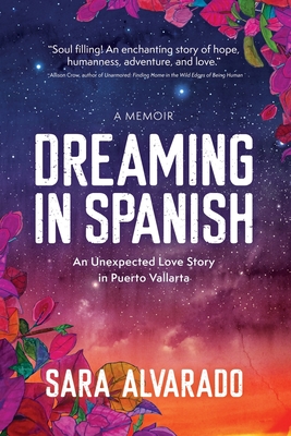 Dreaming in Spanish: An Unexpected Love Story In Puerto Vallarta - Alvarado, Sara