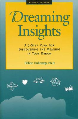 Dreaming Insights: A 5-Step Plan for Discovering the Meaning in Your Dream - Holloway, Gillian, PhD