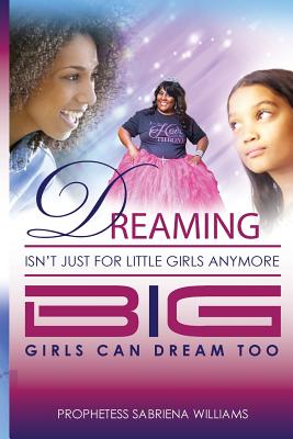 Dreaming Isn't Just for Little Girls Anymore: Big Girl's can Dream Too - Smith, Kimberly (Foreword by), and Williams, Sabriena Michelle