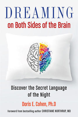 Dreaming on Both Sides of the Brain: Discover the Secret Language of the Night - Cohen Phd, Doris E, and Northrup MD, Christiane (Foreword by)