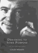 Dreaming to Some Purpose: The Autobiography of Colin Wilson - Wilson, Colin