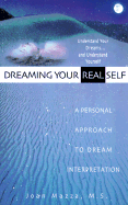 Dreaming Your Real Self: A Personal Approach to Dream Interpretation - Mazza, Joan, M.S.