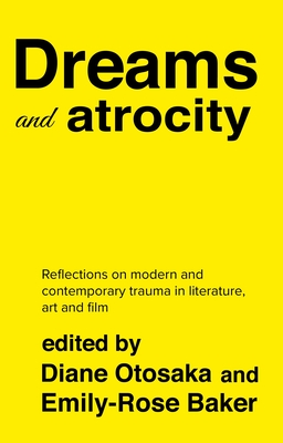 Dreams and Atrocity: The Oneiric in Representations of Trauma - Baker, Emily-Rose (Editor), and Otosaka, Diane (Editor)