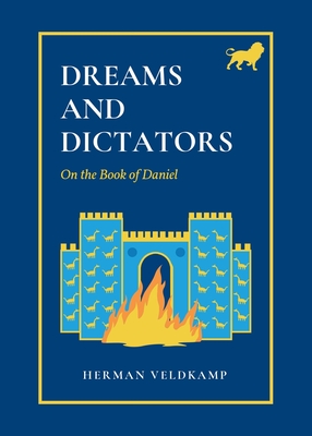 Dreams and Dictators: On the Book of Daniel - Veldkamp, Herman