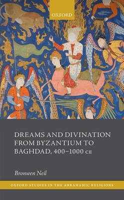 Dreams and Divination from Byzantium to Baghdad, 400-1000 CE - Neil, Bronwen